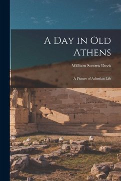 A Day in Old Athens: a Picture of Athenian Life - Davis, William Stearns
