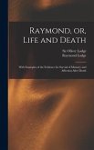 Raymond, or, Life and Death: With Examples of the Evidence for Survial of Memory and Affection After Death