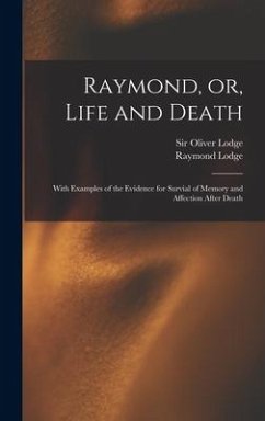 Raymond, or, Life and Death: With Examples of the Evidence for Survial of Memory and Affection After Death - Lodge, Raymond
