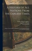 A History of All Nations From the Earliest Times: Being a Universal Historical Library by Distinguished Scholars in Twenty-four Volumes; 1