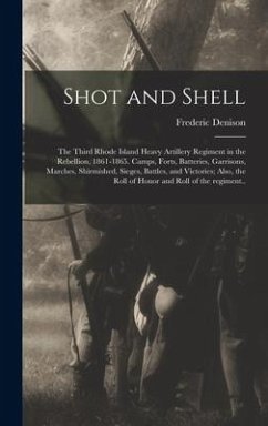 Shot and Shell: the Third Rhode Island Heavy Artillery Regiment in the Rebellion, 1861-1865. Camps, Forts, Batteries, Garrisons, March - Denison, Frederic