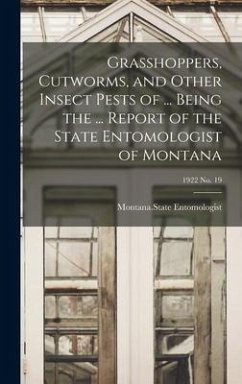 Grasshoppers, Cutworms, and Other Insect Pests of ... Being the ... Report of the State Entomologist of Montana; 1922 no. 19