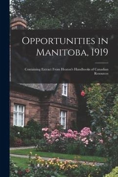 Opportunities in Manitoba, 1919 [microform]: Containing Extract From Heaton's Handbooks of Canadian Resources - Anonymous