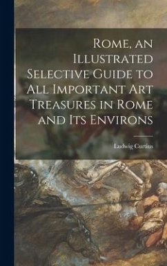 Rome, an Illustrated Selective Guide to All Important Art Treasures in Rome and Its Environs - Curtius, Ludwig