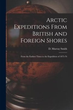 Arctic Expeditions From British and Foreign Shores [microform]: From the Earliest Times to the Expedition of 1875-76