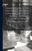 Transactions of the First Indian Medical Congress Held at St. Xavier's College, Calcutta, 24th to 29th December, 1894 [electronic Resource]