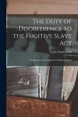 The Duty of Disobedience to the Fugitive Slave Act: an Appeal to the Legislators of Massachusetts