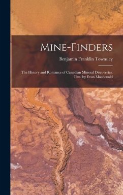 Mine-finders; the History and Romance of Canadian Mineral Discoveries. Illus. by Evan Macdonald - Townsley, Benjamin Franklin