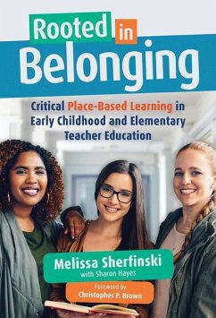 Rooted in Belonging: Critical Place-Based Learning in Early Childhood and Elementary Teacher Education - Sherfinski, Melissa