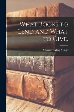 What Books to Lend and What to Give. - Yonge, Charlotte Mary