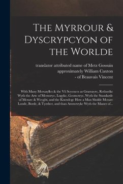 The Myrrour & Dyscrypcyon of the Worlde: With Many Meruaylles & the vii Scyences as Gramayre, Rethorike Wyth the Arte of Memorye, Logyke, Geometrye, W