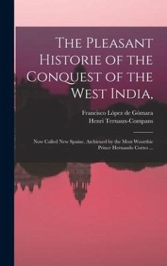 Cover The Pleasant Historie of the Conquest of the West India,: Now Called New Spaine. Atchieued by the Most Woorthie Prince Hernando Cortes ...