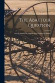 The Abattoir Question [microform]: How It Interests the Farmers of the Province of Quebec