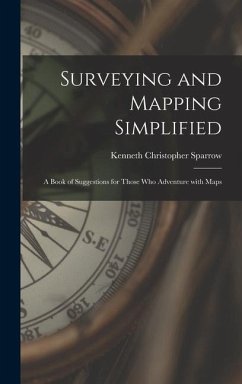 Surveying and Mapping Simplified; a Book of Suggestions for Those Who Adventure With Maps - Sparrow, Kenneth Christopher