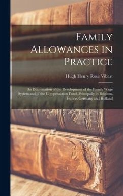 Family Allowances in Practice; an Examination of the Development of the Family Wage System and of the Compensation Fund, Principally in Belgium, France, Germany and Holland