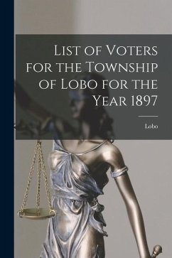 List of Voters for the Township of Lobo for the Year 1897 [microform]