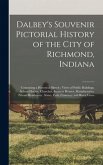 Dalbey's Souvenir Pictorial History of the City of Richmond, Indiana: Containing a Historical Sketch; Views of Public Buildings, School Houses, Church