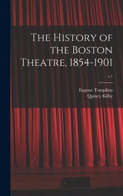 The History of the Boston Theatre, 1854-1901; v.1 - Tompkins, Eugene; Kilby, Quincy