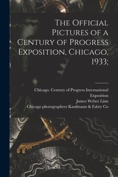 The Official Pictures of a Century of Progress Exposition, Chicago, 1933; - Linn, James Weber