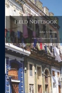 Field Notebook: Cuba, 1941 August-1942 January; v.3 - Gonzales, A. Author