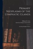 Primary Neoplasms of the Lymphatic Glands: Including Hodgkin's Disease