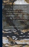 A Catalogue of Official Reports Upon Geological Surveys of the United States and Territories, and of British North America [microform]