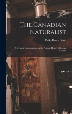 The Canadian Naturalist [microform]: a Series of Conversations on the Natural History of Lower Canada - Gosse, Philip Henry
