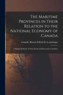 The Maritime Provinces in Their Relation to the National Economy of Canada: a Statistical Study of Their Social and Economic Condition