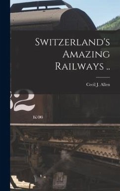 Switzerland's Amazing Railways ..