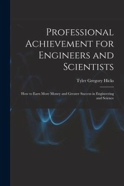 Professional Achievement for Engineers and Scientists; How to Earn More Money and Greater Success in Engineering and Science - Hicks, Tyler Gregory