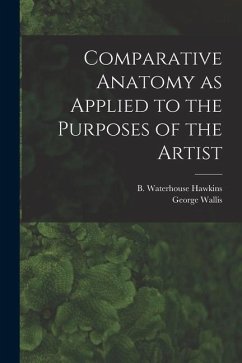 Comparative Anatomy as Applied to the Purposes of the Artist - Wallis, George