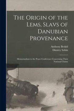 The Origin of the Lems, Slavs of Danubian Provenance: Memorandum to the Peace Conference Concerning Their National Claims - Beskid, Anthony; Sobin, Dimitry