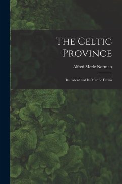 The Celtic Province: Its Extent and Its Marine Fauna - Norman, Alfred Merle