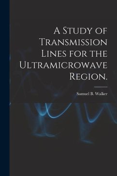 A Study of Transmission Lines for the Ultramicrowave Region. - Walker, Samuel B.