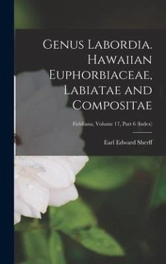 Genus Labordia. Hawaiian Euphorbiaceae, Labiatae and Compositae; Fieldiana, volume 17, part 6 (index) - Sherff, Earl Edward
