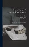 The English Mans Treasure: With the True Anatomie of Mans Bodie