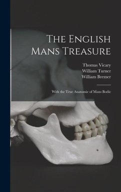 The English Mans Treasure: With the True Anatomie of Mans Bodie - Bremer, William