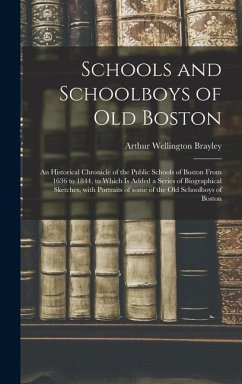 Schools and Schoolboys of Old Boston: an Historical Chronicle of the Public Schools of Boston From 1636 to 1844, to Which is Added a Series of Biograp - Brayley, Arthur Wellington