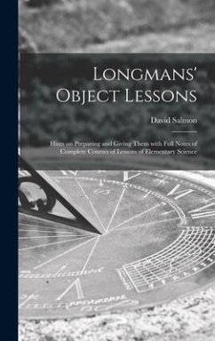 Longmans' Object Lessons: Hints on Preparing and Giving Them With Full Notes of Complete Courses of Lessons of Elementary Science - Salmon, David