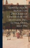Consultation Report on Program of Center for the Sightless, Inc., Elyria, Ohio, May 1961
