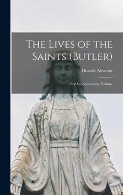 The Lives of the Saints (Butler): First Supplementary Volume - Attwater, Donald