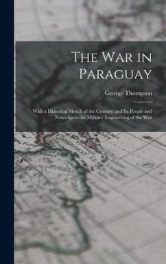 The War in Paraguay: With a Historical Sketch of the Country and Its People and Notes Upon the Military Engineering of the War - Thompson, George