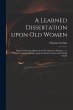 A Learned Dissertation Upon Old Women:... - Bild 1