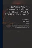Reasons Why the Approaching Treaty of Peace Should Be Debated in Parliament: as a Method Most Expedient and Constitutional. In a Letter Addressed to a