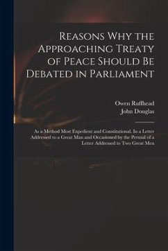 Reasons Why the Approaching Treaty of Peace Should Be Debated in Parliament: as a Method Most Expedient and Constitutional. In a Letter Addressed to a - Ruffhead, Owen