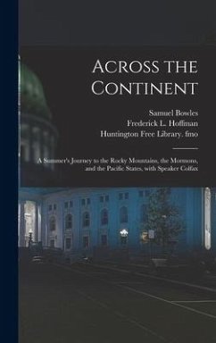 Across the Continent: a Summer's Journey to the Rocky Mountains, the Mormons, and the Pacific States, With Speaker Colfax - Bowles, Samuel