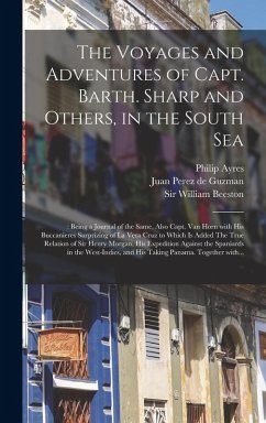 The Voyages and Adventures of Capt. Barth. Sharp and Others, in the South Sea: : Being a Journal of the Same, Also Capt. Van Horn With His Buccanieres - Ayres, Philip Ed
