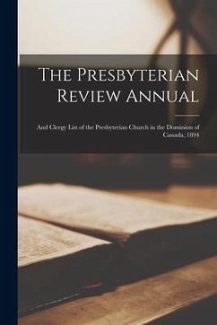 The Presbyterian Review Annual [microform]: and Clergy List of the Presbyterian Church in the Dominion of Canada, 1894 - Anonymous