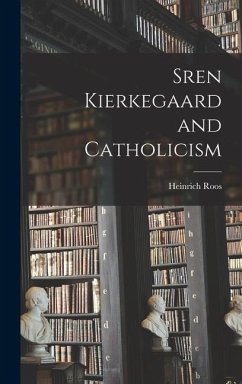 Sren Kierkegaard and Catholicism - Roos, Heinrich