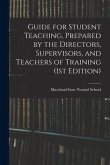 Guide for Student Teaching, Prepared by the Directors, Supervisors, and Teachers of Training (1st Edition)